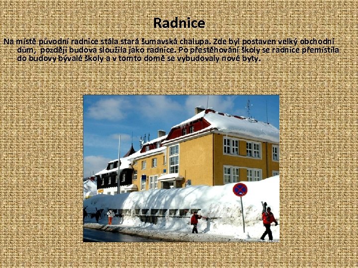 Radnice Na místě původní radnice stála stará šumavská chalupa. Zde byl postaven velký obchodní