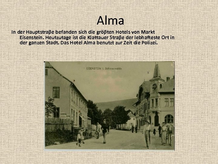 Alma In der Hauptstraβe befanden sich die gröβten Hotels von Markt Eisenstein. Heutzutage ist