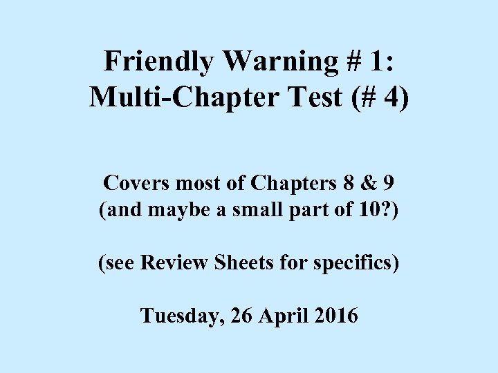 Friendly Warning # 1: Multi-Chapter Test (# 4) Covers most of Chapters 8 &