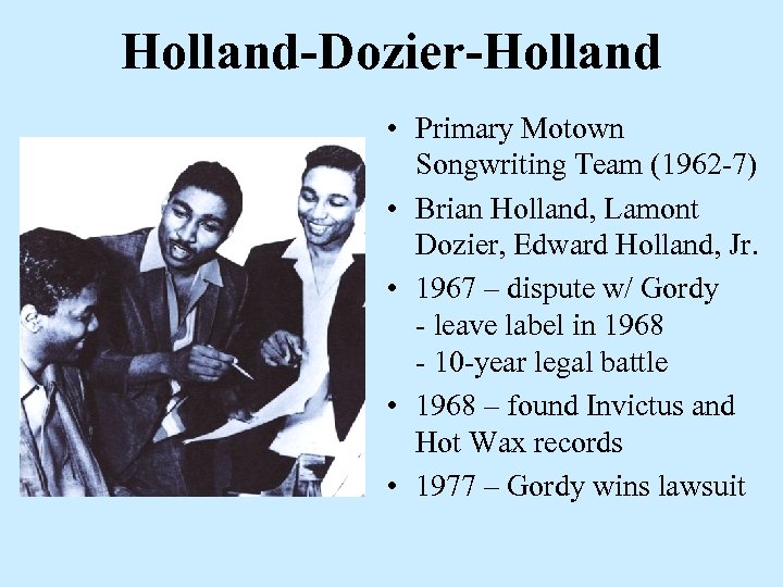 Holland-Dozier-Holland • Primary Motown Songwriting Team (1962 -7) • Brian Holland, Lamont Dozier, Edward