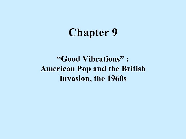 Chapter 9 “Good Vibrations” : American Pop and the British Invasion, the 1960 s