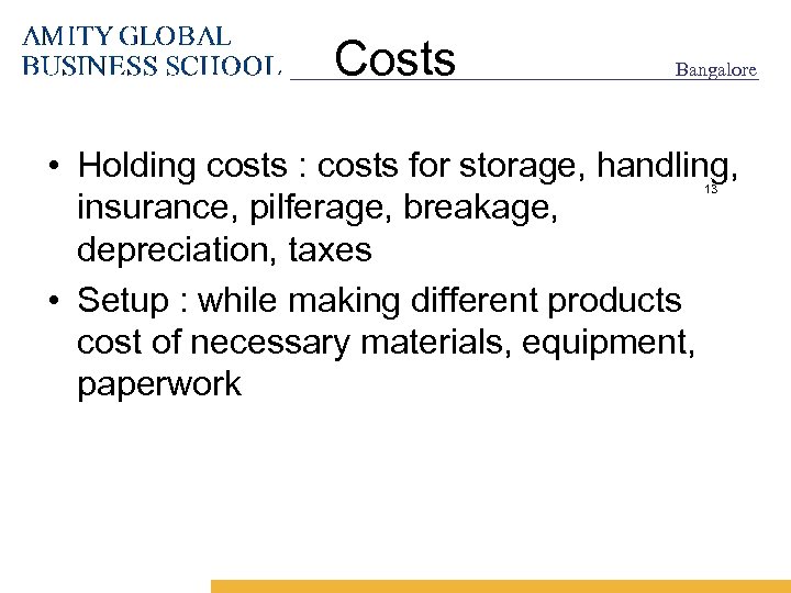 Costs Bangalore • Holding costs : costs for storage, handling, insurance, pilferage, breakage, depreciation,