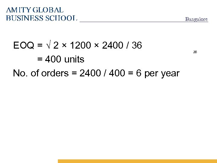 Bangalore EOQ = √ 2 × 1200 × 2400 / 36 = 400 units