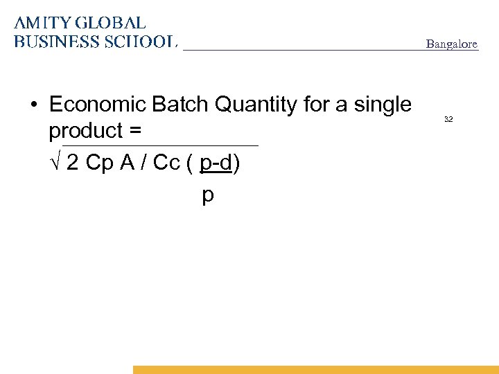 Bangalore • Economic Batch Quantity for a single product = √ 2 Cp A