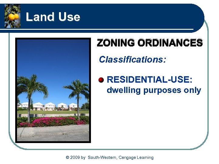 Land Use ZONING ORDINANCES Classifications: RESIDENTIAL-USE: dwelling purposes only © 2009 by South-Western, Cengage