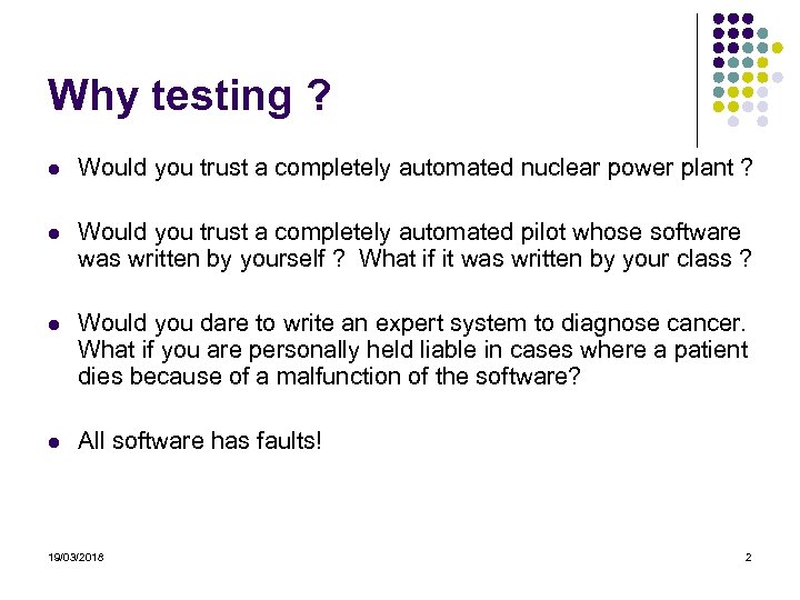 Why testing ? l Would you trust a completely automated nuclear power plant ?