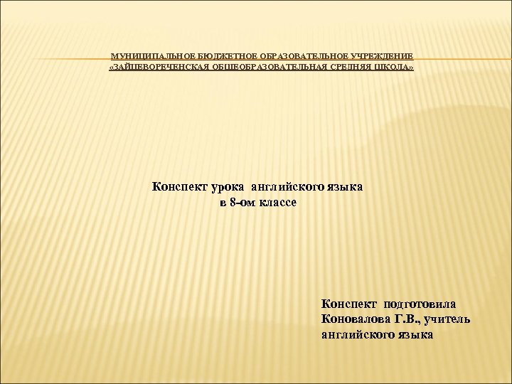 МУНИЦИПАЛЬНОЕ БЮДЖЕТНОЕ ОБРАЗОВАТЕЛЬНОЕ УЧРЕЖДЕНИЕ «ЗАЙЦЕВОРЕЧЕНСКАЯ ОБЩЕОБРАЗОВАТЕЛЬНАЯ СРЕДНЯЯ ШКОЛА» Конспект урока английского языка в 8