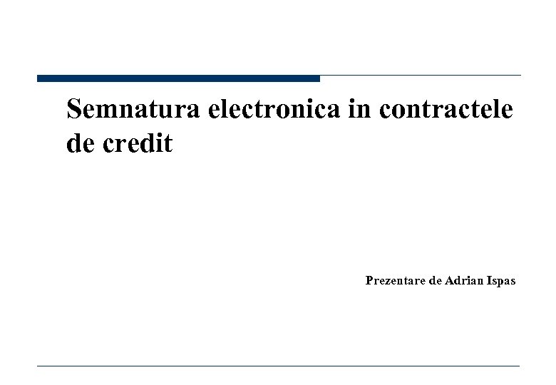 Semnatura electronica in contractele de credit Prezentare de Adrian Ispas 