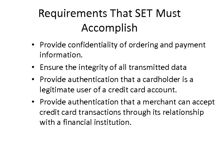 Requirements That SET Must Accomplish • Provide confidentiality of ordering and payment information. •