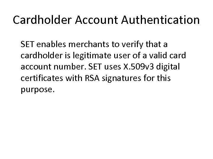 Cardholder Account Authentication SET enables merchants to verify that a cardholder is legitimate user