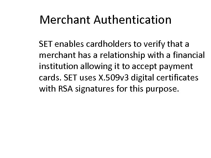 Merchant Authentication SET enables cardholders to verify that a merchant has a relationship with