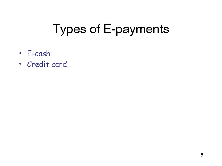 Types of E-payments • E-cash • Credit card 5 