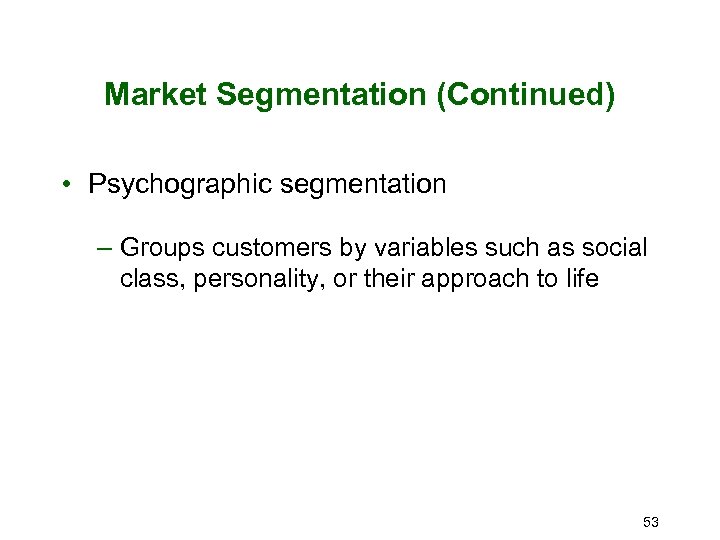 Market Segmentation (Continued) • Psychographic segmentation – Groups customers by variables such as social