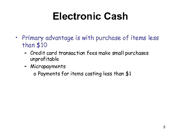 Electronic Cash • Primary advantage is with purchase of items less than $10 –