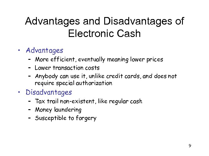 Advantages and Disadvantages of Electronic Cash • Advantages – More efficient, eventually meaning lower