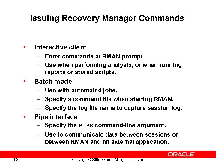 Issuing Recovery Manager Commands • Interactive client – Enter commands at RMAN prompt. –