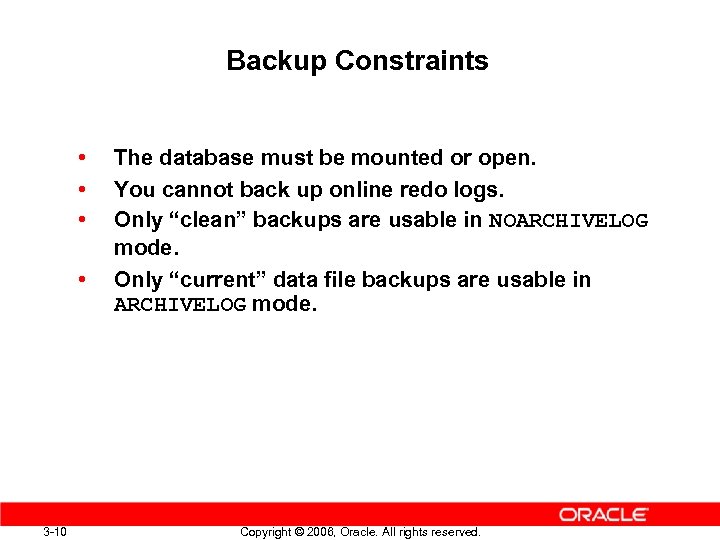 Backup Constraints • • 3 -10 The database must be mounted or open. You