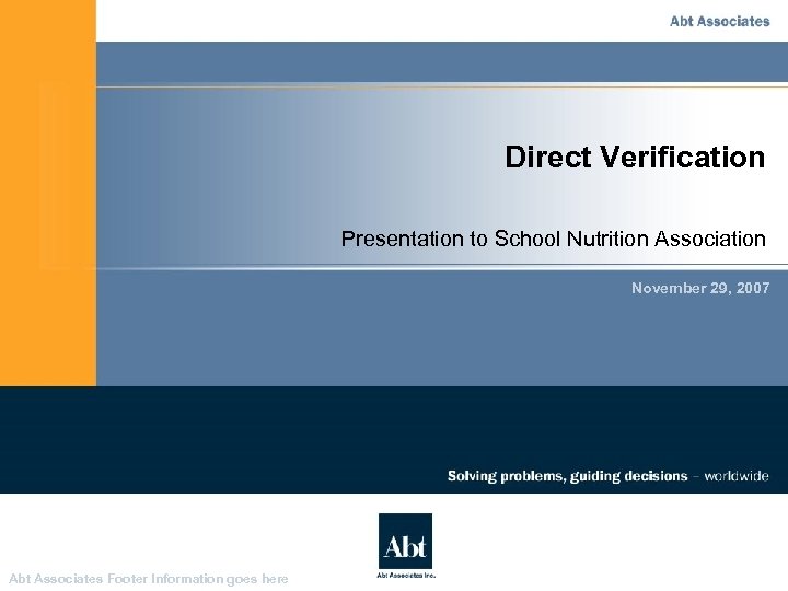 Direct Verification Presentation to School Nutrition Association November 29, 2007 Abt Associates Footer Information