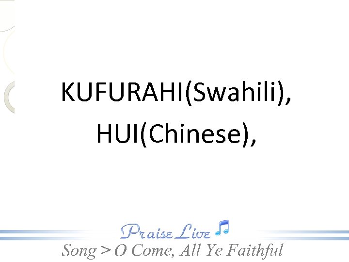 KUFURAHI(Swahili), HUI(Chinese), Song > O Come, All Ye Faithful 