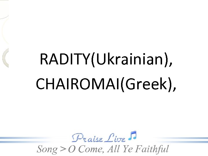 RADITY(Ukrainian), CHAIROMAI(Greek), Song > O Come, All Ye Faithful 