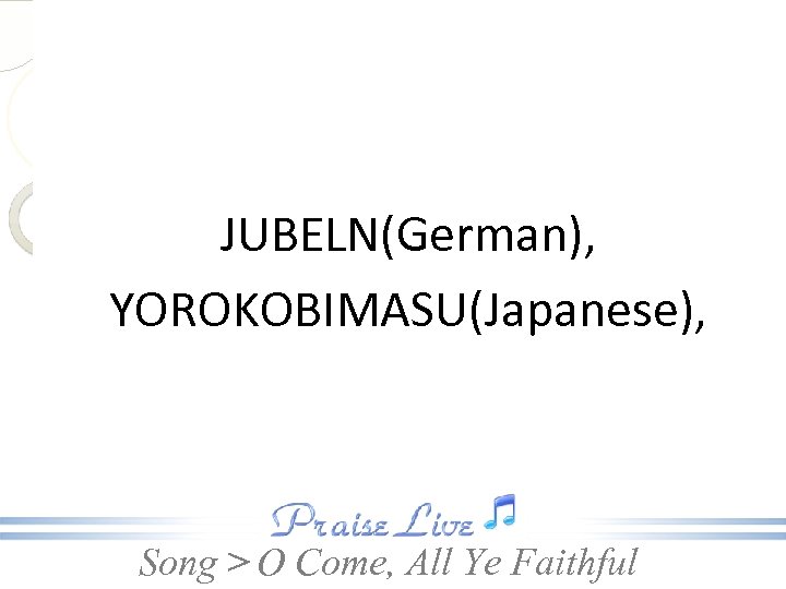 JUBELN(German), YOROKOBIMASU(Japanese), Song > O Come, All Ye Faithful 