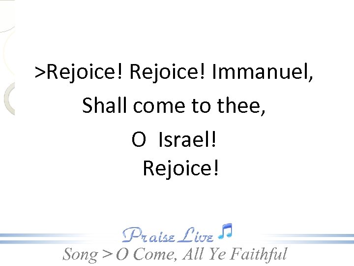 >Rejoice! Immanuel, Shall come to thee, O Israel! Rejoice! Song > O Come, All