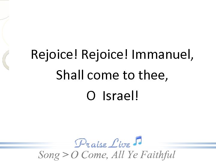 Rejoice! Immanuel, Shall come to thee, O Israel! Song > O Come, All Ye