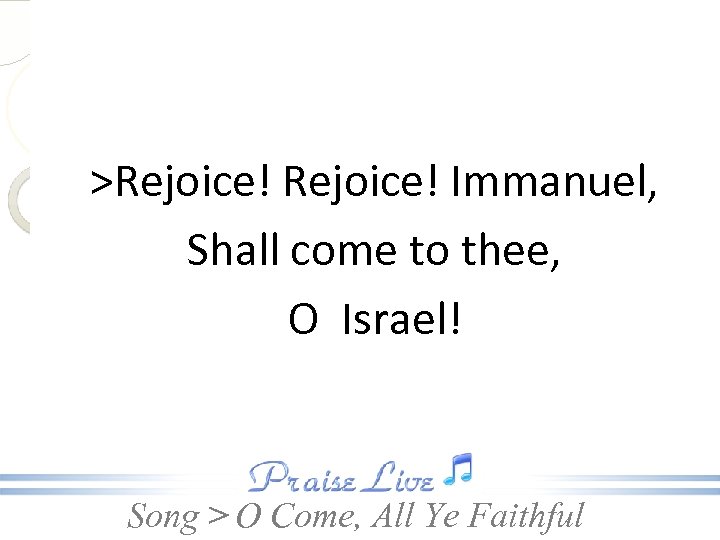 >Rejoice! Immanuel, Shall come to thee, O Israel! Song > O Come, All Ye