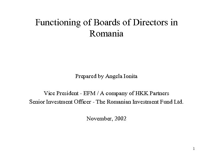 Functioning of Boards of Directors in Romania Prepared by Angela Ionita Vice President -