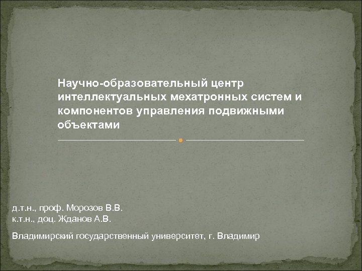 Научно-образовательный центр интеллектуальных мехатронных систем и компонентов управления подвижными объектами д. т. н. ,