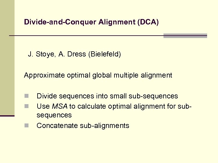 Divide-and-Conquer Alignment (DCA) J. Stoye, A. Dress (Bielefeld) Approximate optimal global multiple alignment n