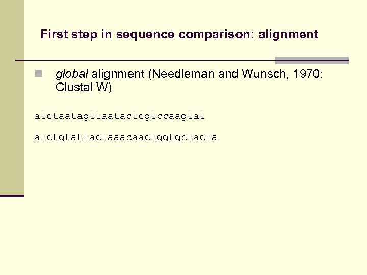 First step in sequence comparison: alignment n global alignment (Needleman and Wunsch, 1970; Clustal