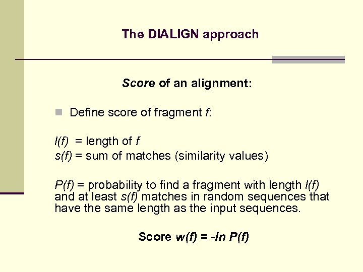 The DIALIGN approach Score of an alignment: n Define score of fragment f: l(f)