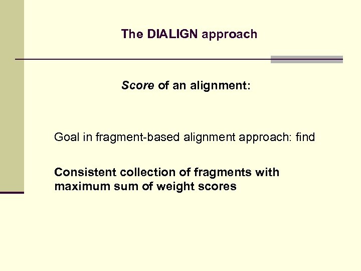 The DIALIGN approach Score of an alignment: Goal in fragment-based alignment approach: find Consistent