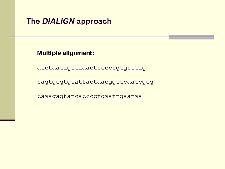 The DIALIGN approach Multiple alignment: atctaatagttaaactcccccgtgcttag cagtgcgtgtattactaacggttcaatcgcg caaagagtatcacccctgaataa 