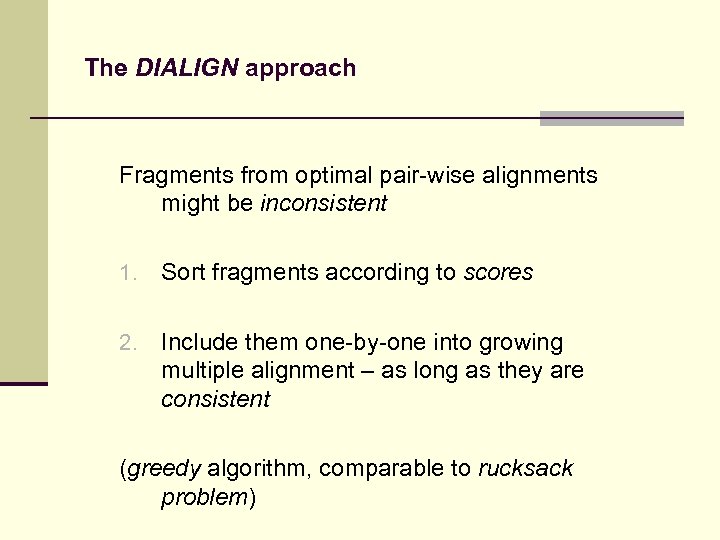 The DIALIGN approach Fragments from optimal pair-wise alignments might be inconsistent 1. Sort fragments