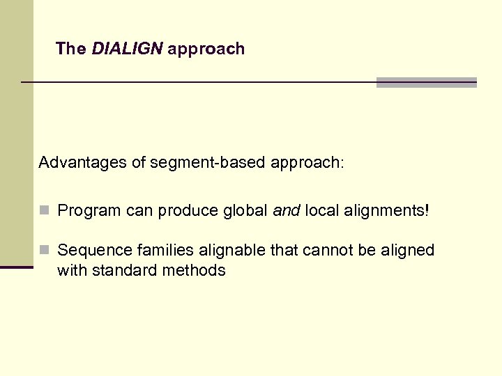 The DIALIGN approach Advantages of segment-based approach: n Program can produce global and local