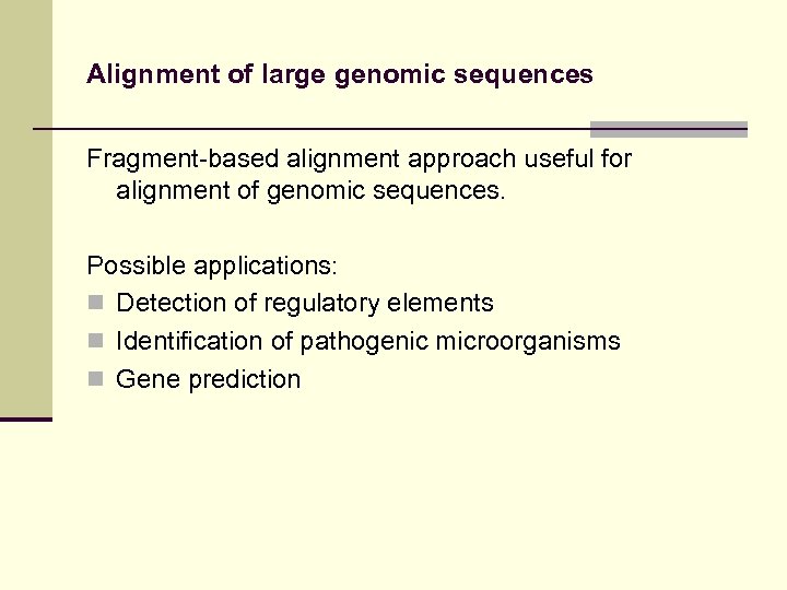 Alignment of large genomic sequences Fragment-based alignment approach useful for alignment of genomic sequences.