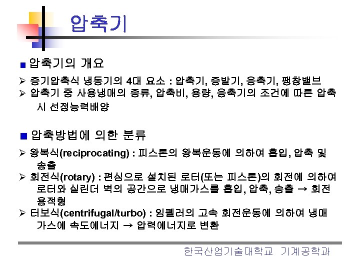 압축기 압축기의 개요 Ø 증기압축식 냉동기의 4대 요소 : 압축기, 증발기, 응축기, 팽창밸브 Ø