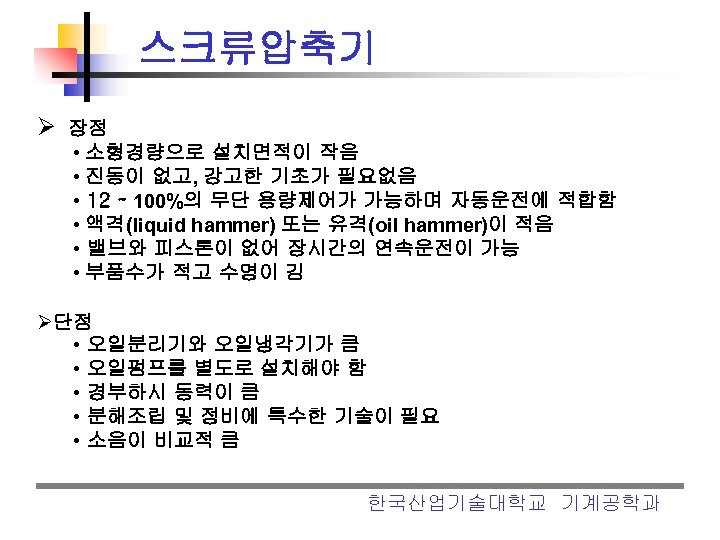 스크류압축기 Ø 장점 • 소형경량으로 설치면적이 작음 • 진동이 없고, 강고한 기초가 필요없음 •
