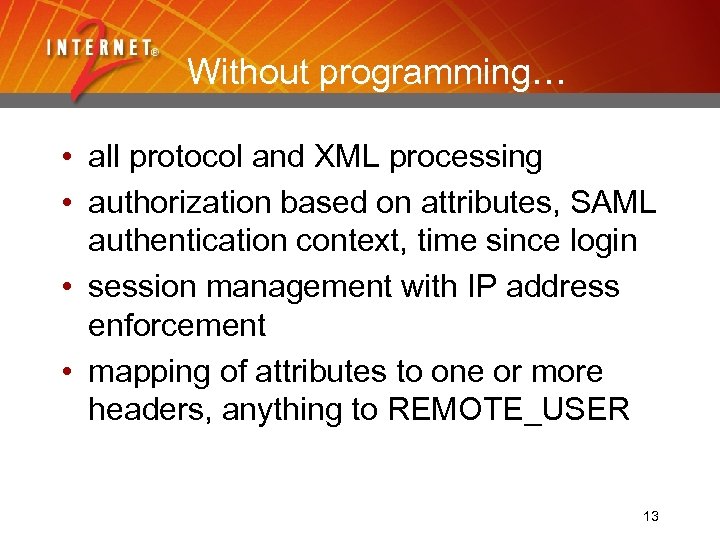 Without programming… • all protocol and XML processing • authorization based on attributes, SAML