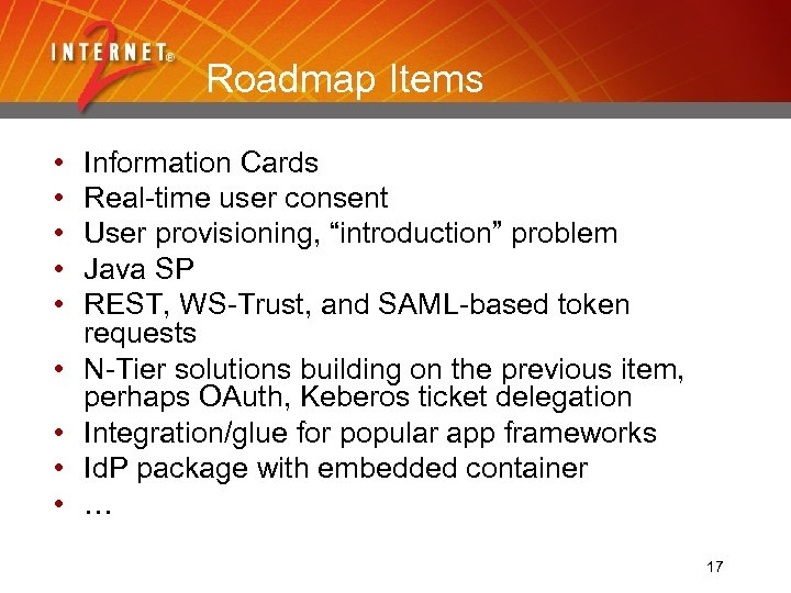 Roadmap Items • • • Information Cards Real-time user consent User provisioning, “introduction” problem