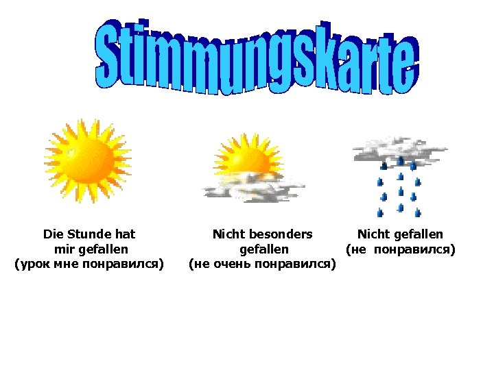 Die Stunde hat mir gefallen (урок мне понравился) Nicht besonders Nicht gefallen (не понравился)
