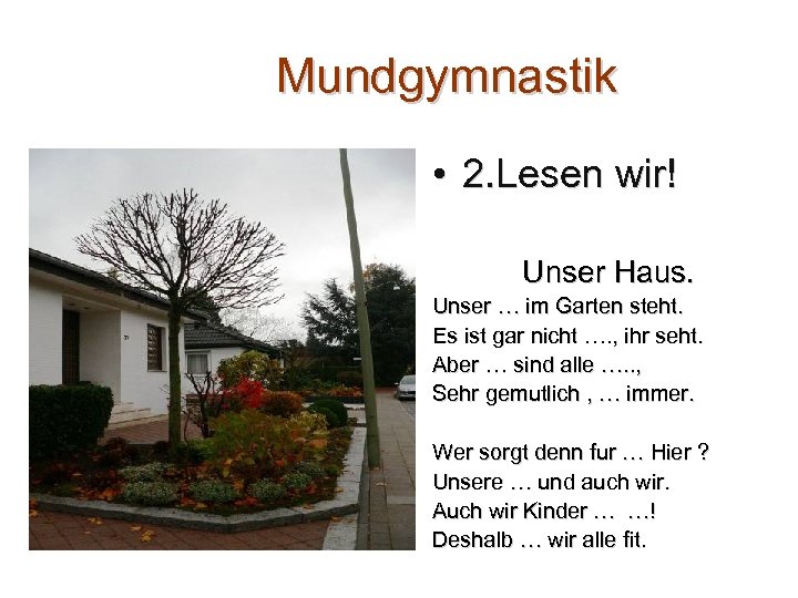 Mundgymnastik • 2. Lesen wir! Unser Haus. Unser … im Garten steht. Es ist