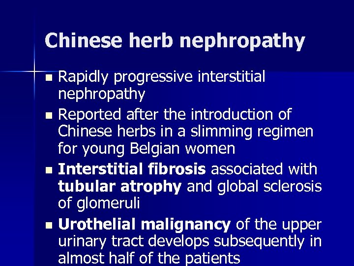 Chinese herb nephropathy Rapidly progressive interstitial nephropathy n Reported after the introduction of Chinese