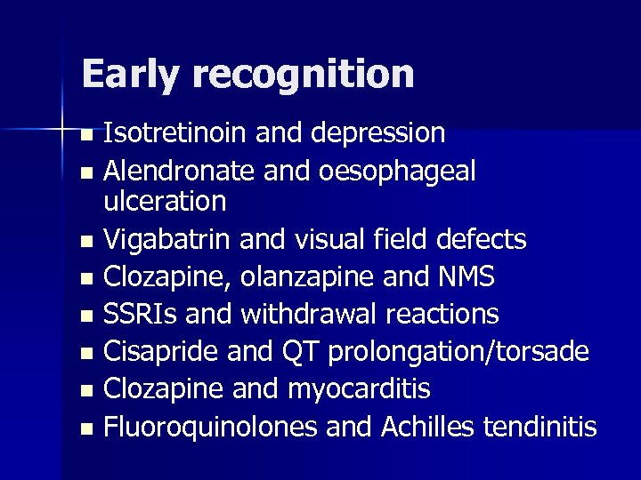 Early recognition Isotretinoin and depression n Alendronate and oesophageal ulceration n Vigabatrin and visual