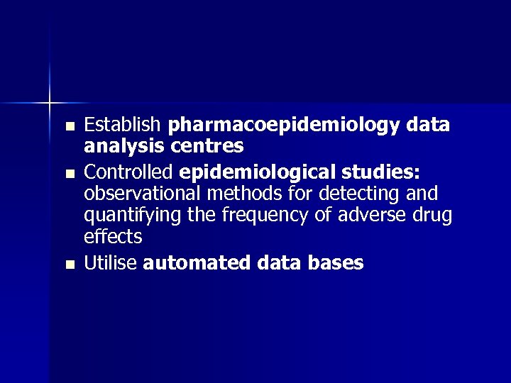 n n n Establish pharmacoepidemiology data analysis centres Controlled epidemiological studies: observational methods for