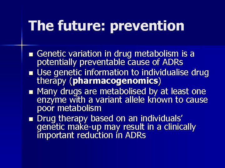 The future: prevention n n Genetic variation in drug metabolism is a potentially preventable