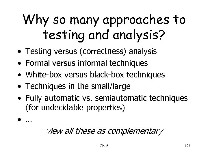 Why so many approaches to testing and analysis? • • • Testing versus (correctness)