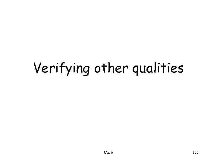 Verifying other qualities Ch. 6 105 